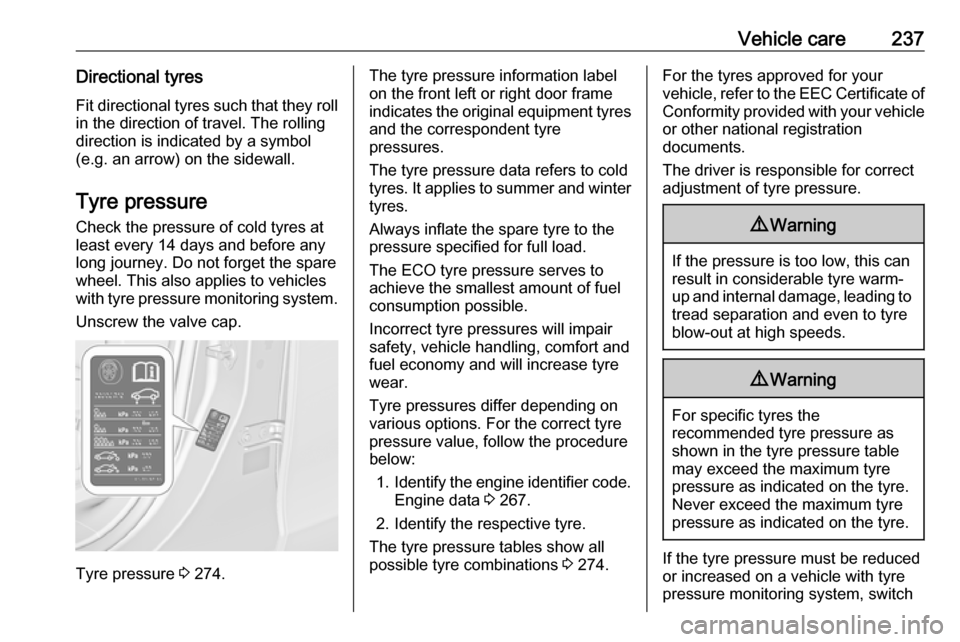 VAUXHALL ZAFIRA TOURER 2017.5 Owners Guide Vehicle care237Directional tyresFit directional tyres such that they rollin the direction of travel. The rolling
direction is indicated by a symbol
(e.g. an arrow) on the sidewall.
Tyre pressure
Check VAUXHALL ZAFIRA TOURER 2017.5 Owners Guide Vehicle care237Directional tyresFit directional tyres such that they rollin the direction of travel. The rolling
direction is indicated by a symbol
(e.g. an arrow) on the sidewall.
Tyre pressure
Check