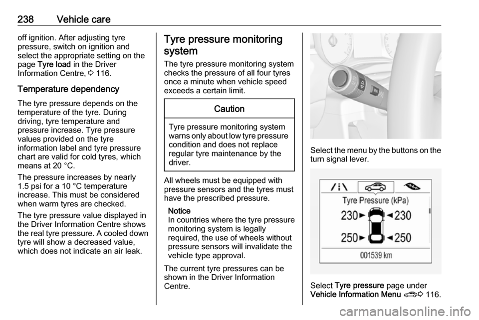 VAUXHALL ZAFIRA TOURER 2017.5  Owners Manual 238Vehicle careoff ignition. After adjusting tyre
pressure, switch on ignition and
select the appropriate setting on the
page  Tyre load  in the Driver
Information Centre,  3 116.
Temperature dependen
