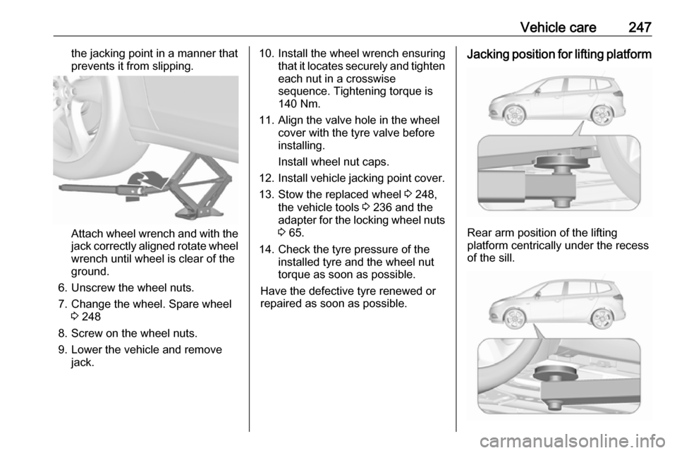 VAUXHALL ZAFIRA TOURER 2017.5 Owners Manual Vehicle care247the jacking point in a manner thatprevents it from slipping.
Attach wheel wrench and with the
jack correctly aligned rotate wheel wrench until wheel is clear of the
ground.
6. Unscrew t VAUXHALL ZAFIRA TOURER 2017.5 Owners Manual Vehicle care247the jacking point in a manner thatprevents it from slipping.
Attach wheel wrench and with the
jack correctly aligned rotate wheel wrench until wheel is clear of the
ground.
6. Unscrew t