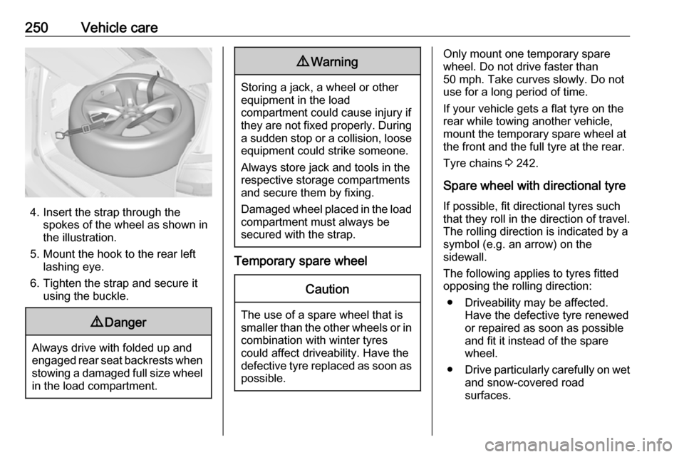 VAUXHALL ZAFIRA TOURER 2017.5  Owners Manual 250Vehicle care
4. Insert the strap through thespokes of the wheel as shown in
the illustration.
5. Mount the hook to the rear left lashing eye.
6. Tighten the strap and secure it using the buckle.
9 