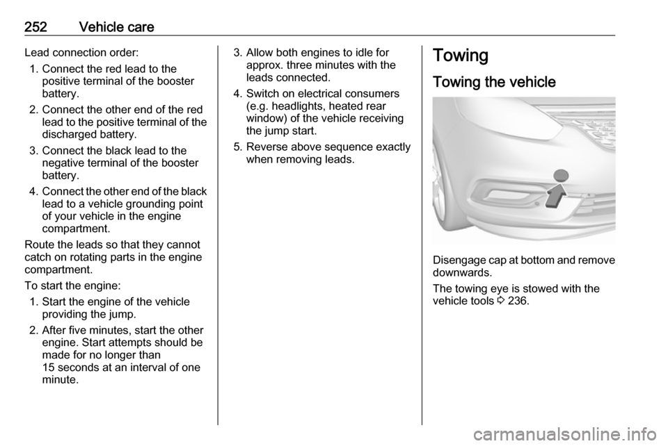 VAUXHALL ZAFIRA TOURER 2017.5  Owners Manual 252Vehicle careLead connection order:1. Connect the red lead to the positive terminal of the booster
battery.
2. Connect the other end of the red lead to the positive terminal of the
discharged batter