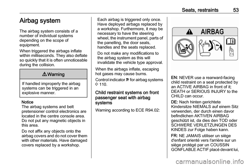 VAUXHALL ZAFIRA TOURER 2017.5  Owners Manual Seats, restraints53Airbag system
The airbag system consists of a
number of individual systems
depending on the scope of
equipment.
When triggered the airbags inflate
within milliseconds. They also def