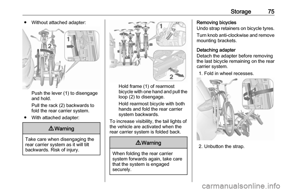 VAUXHALL ZAFIRA TOURER 2017.5 Manual PDF Storage75● Without attached adapter:
Push the lever (1) to disengage
and hold.
Pull the rack (2) backwards to
fold the rear carrier system.
● With attached adapter:
9 Warning
Take care when diseng