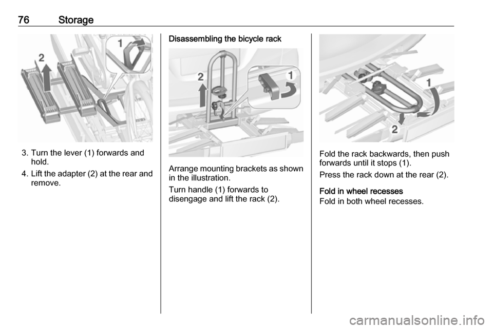 VAUXHALL ZAFIRA TOURER 2017.5 Manual PDF 76Storage
3. Turn the lever (1) forwards andhold.
4. Lift the adapter (2) at the rear and
remove.
Disassembling the bicycle rack
Arrange mounting brackets as shown in the illustration.
Turn handle (1)