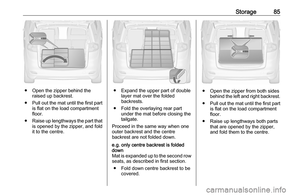 VAUXHALL ZAFIRA TOURER 2017.5 User Guide Storage85
● Open the zipper behind theraised up backrest.
● Pull out the mat until the first part
is flat on the load compartment floor.
● Raise up lengthways the part that
is opened by the zipp