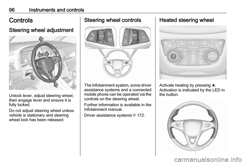 VAUXHALL ZAFIRA TOURER 2017.5  Owners Manual 96Instruments and controlsControlsSteering wheel adjustment
Unlock lever, adjust steering wheel,
then engage lever and ensure it is
fully locked.
Do not adjust steering wheel unless
vehicle is station