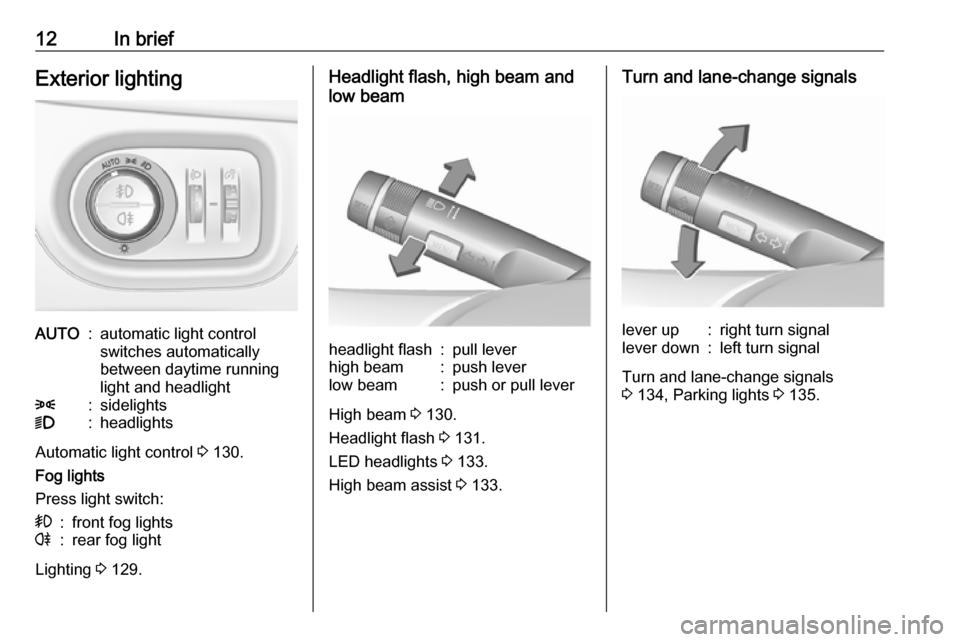 VAUXHALL ZAFIRA TOURER 2018 User Guide 12In briefExterior lightingAUTO:automatic light control
switches automatically
between daytime running
light and headlight8:sidelights9:headlights
Automatic light control  3 130.
Fog lights
Press ligh