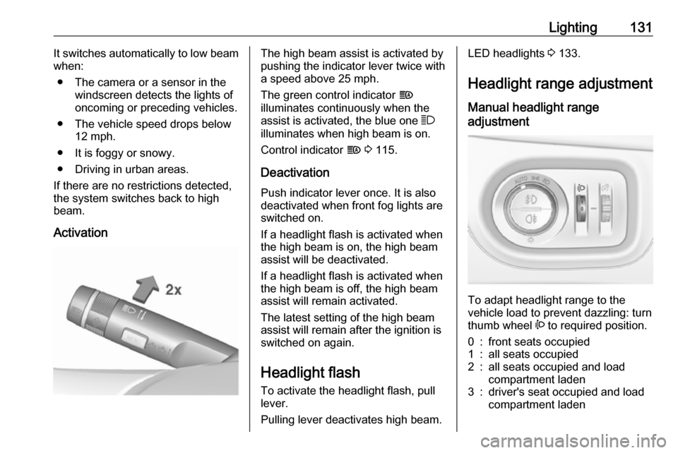 VAUXHALL ZAFIRA TOURER 2018 Owners Manual Lighting131It switches automatically to low beam
when:
● The camera or a sensor in the windscreen detects the lights of
oncoming or preceding vehicles.
● The vehicle speed drops below 12 mph.
● VAUXHALL ZAFIRA TOURER 2018 Owners Manual Lighting131It switches automatically to low beam
when:
● The camera or a sensor in the windscreen detects the lights of
oncoming or preceding vehicles.
● The vehicle speed drops below 12 mph.
●