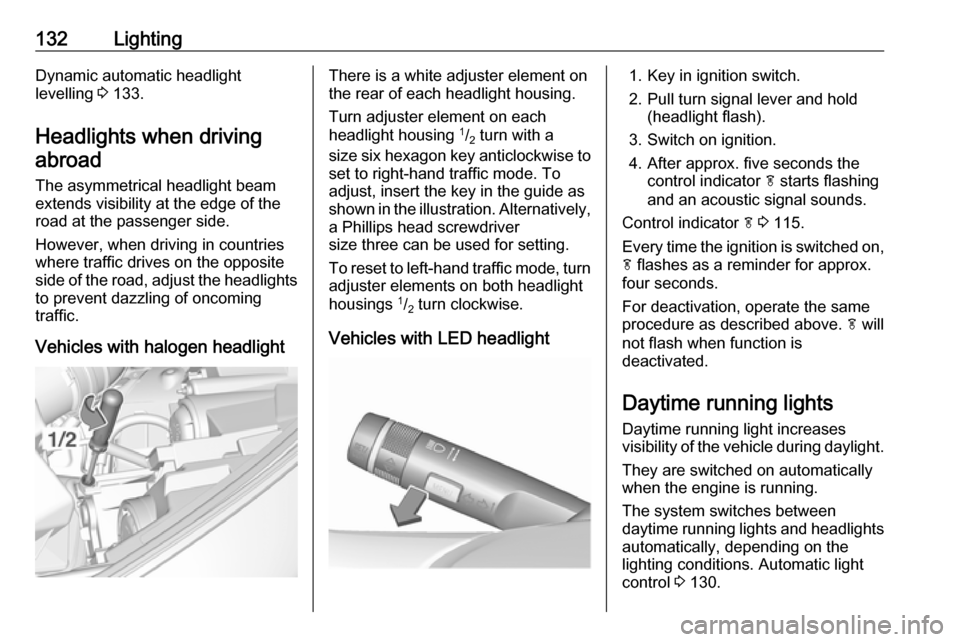 VAUXHALL ZAFIRA TOURER 2018  Owners Manual 132LightingDynamic automatic headlight
levelling  3 133.
Headlights when driving abroad
The asymmetrical headlight beam
extends visibility at the edge of the
road at the passenger side.
However, when 
