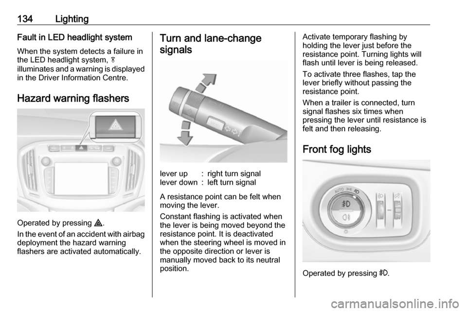 VAUXHALL ZAFIRA TOURER 2018  Owners Manual 134LightingFault in LED headlight system
When the system detects a failure in
the LED headlight system,  f
illuminates and a warning is displayed
in the Driver Information Centre.
Hazard warning flash