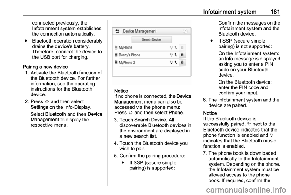 VAUXHALL ZAFIRA TOURER 2018  Owners Manual Infotainment system181connected previously, the
Infotainment system establishes
the connection automatically.
● Bluetooth operation considerably
drains the devices battery.
Therefore, connect the d
