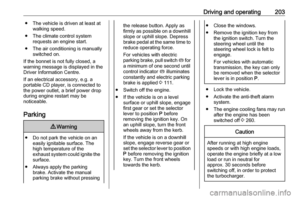 VAUXHALL ZAFIRA TOURER 2018  Owners Manual Driving and operating203● The vehicle is driven at least atwalking speed.
● The climate control system requests an engine start.
● The air conditioning is manually switched on.
If the bonnet is 