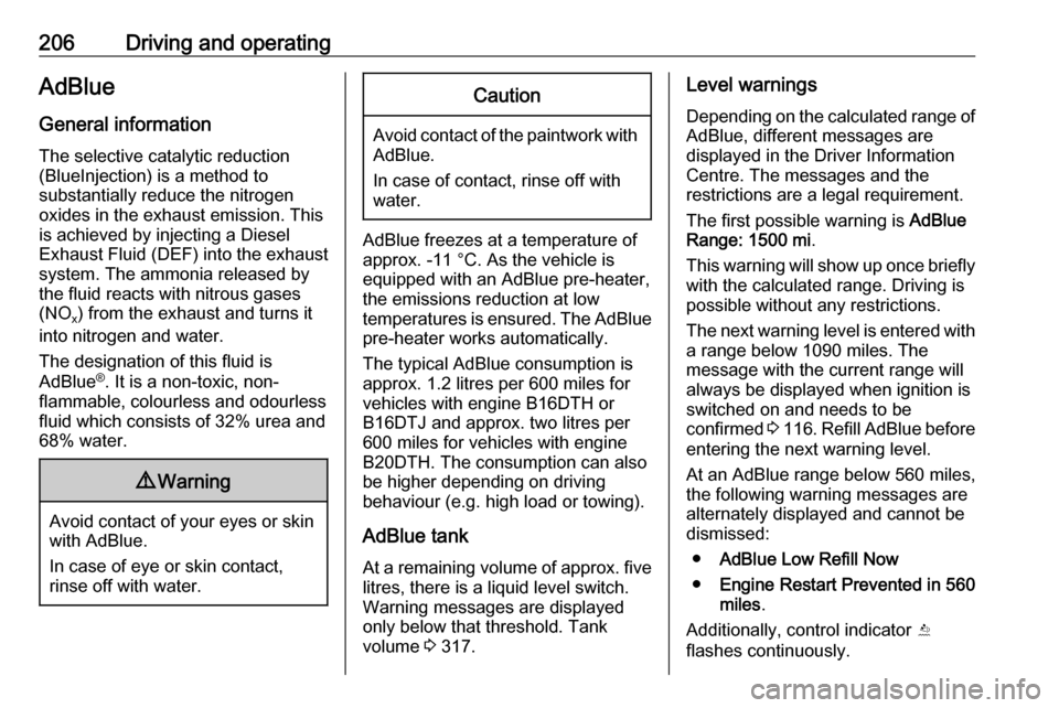 VAUXHALL ZAFIRA TOURER 2018  Owners Manual 206Driving and operatingAdBlue
General information The selective catalytic reduction
(BlueInjection) is a method to
substantially reduce the nitrogen
oxides in the exhaust emission. This
is achieved b