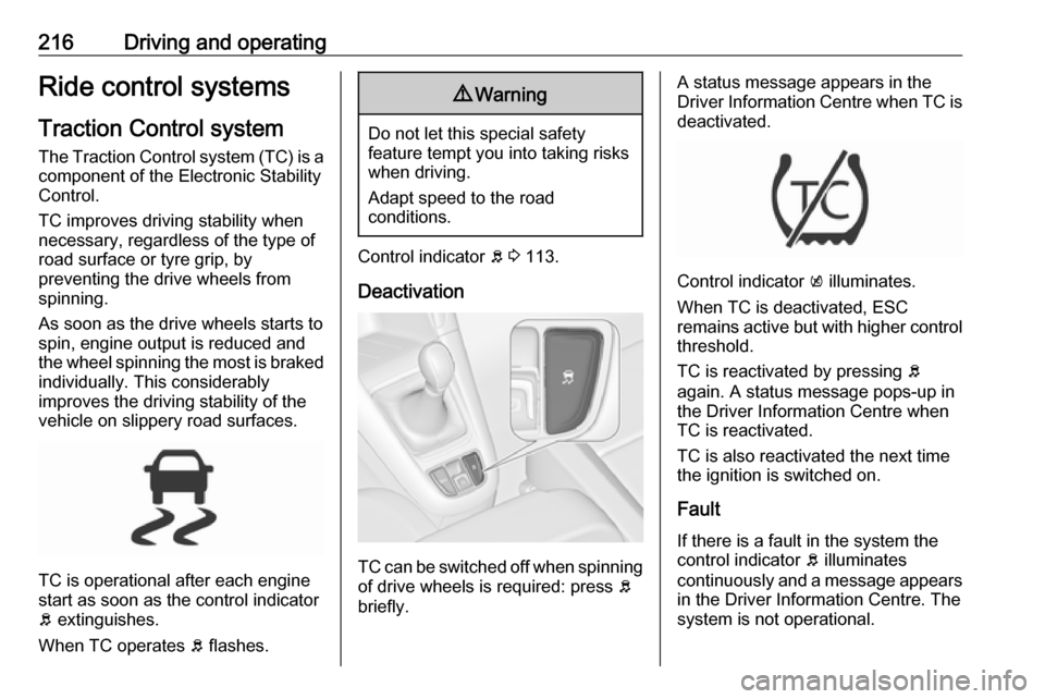 VAUXHALL ZAFIRA TOURER 2018  Owners Manual 216Driving and operatingRide control systems
Traction Control system
The Traction Control system (TC) is a component of the Electronic Stability
Control.
TC improves driving stability when
necessary, 