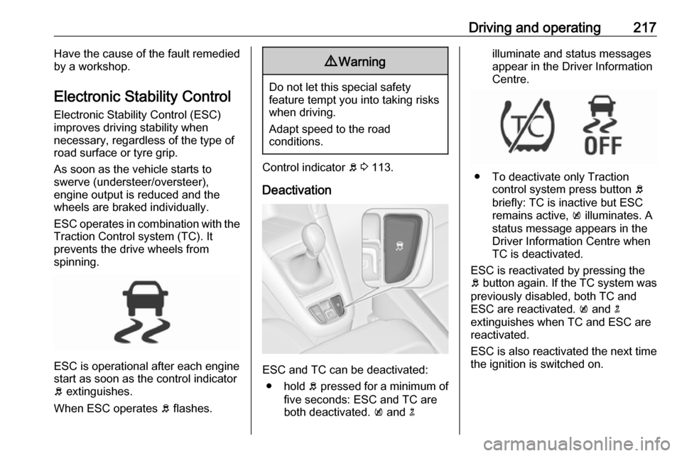 VAUXHALL ZAFIRA TOURER 2018  Owners Manual Driving and operating217Have the cause of the fault remedied
by a workshop.
Electronic Stability Control
Electronic Stability Control (ESC)
improves driving stability when
necessary, regardless of the