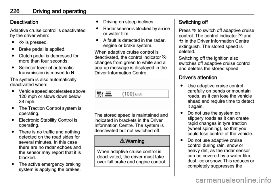VAUXHALL ZAFIRA TOURER 2018 Owners Manual 226Driving and operatingDeactivation
Adaptive cruise control is deactivated by the driver when:
● y is pressed.
● Brake pedal is applied.
● Clutch pedal is depressed for more than four seconds.
VAUXHALL ZAFIRA TOURER 2018 Owners Manual 226Driving and operatingDeactivation
Adaptive cruise control is deactivated by the driver when:
● y is pressed.
● Brake pedal is applied.
● Clutch pedal is depressed for more than four seconds.