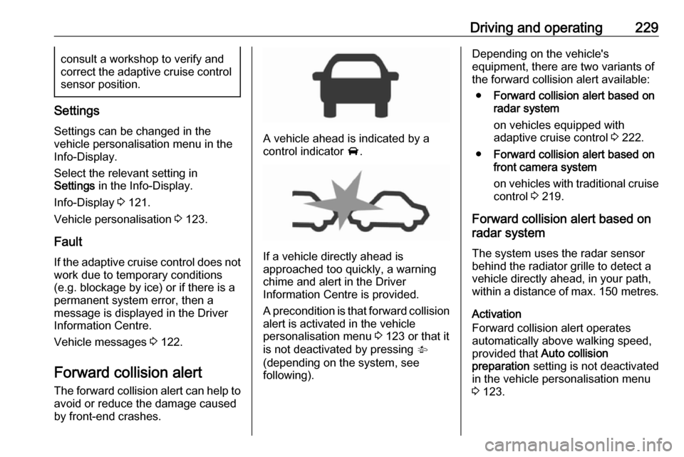 VAUXHALL ZAFIRA TOURER 2018 Owners Manual Driving and operating229consult a workshop to verify and
correct the adaptive cruise control
sensor position.
Settings
Settings can be changed in the
vehicle personalisation menu in the
Info-Display.
VAUXHALL ZAFIRA TOURER 2018 Owners Manual Driving and operating229consult a workshop to verify and
correct the adaptive cruise control
sensor position.
Settings
Settings can be changed in the
vehicle personalisation menu in the
Info-Display.