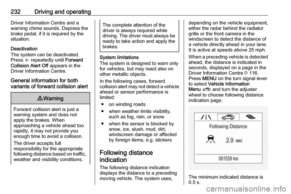 VAUXHALL ZAFIRA TOURER 2018 Owners Manual 232Driving and operatingDriver Information Centre and a
warning chime sounds. Depress the
brake pedal, if it is required by the
situation.
Deactivation
The system can be deactivated.
Press V repeated VAUXHALL ZAFIRA TOURER 2018 Owners Manual 232Driving and operatingDriver Information Centre and a
warning chime sounds. Depress the
brake pedal, if it is required by the
situation.
Deactivation
The system can be deactivated.
Press V repeated