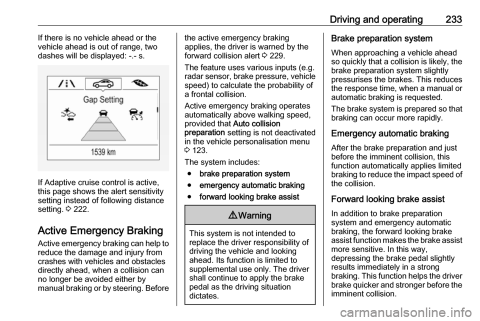 VAUXHALL ZAFIRA TOURER 2018 Owners Manual Driving and operating233If there is no vehicle ahead or the
vehicle ahead is out of range, two
dashes will be displayed: -.- s.
If Adaptive cruise control is active,
this page shows the alert sensitiv VAUXHALL ZAFIRA TOURER 2018 Owners Manual Driving and operating233If there is no vehicle ahead or the
vehicle ahead is out of range, two
dashes will be displayed: -.- s.
If Adaptive cruise control is active,
this page shows the alert sensitiv