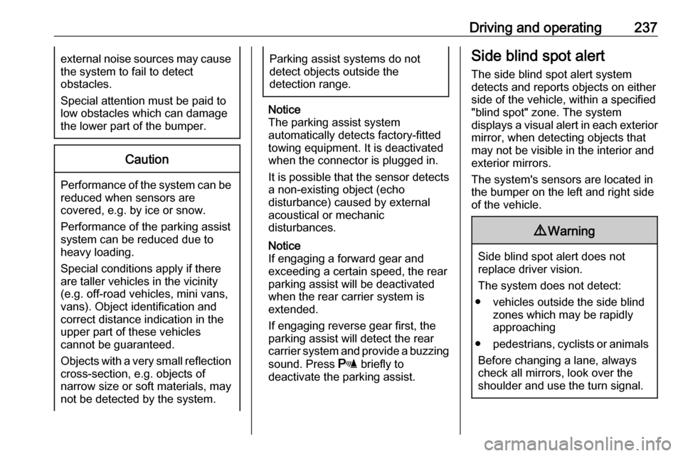 VAUXHALL ZAFIRA TOURER 2018  Owners Manual Driving and operating237external noise sources may causethe system to fail to detect
obstacles.
Special attention must be paid to low obstacles which can damage
the lower part of the bumper.Caution
Pe