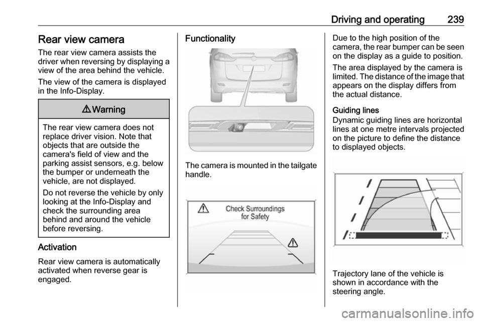 VAUXHALL ZAFIRA TOURER 2018  Owners Manual Driving and operating239Rear view camera
The rear view camera assists the
driver when reversing by displaying a view of the area behind the vehicle.
The view of the camera is displayed
in the Info-Dis