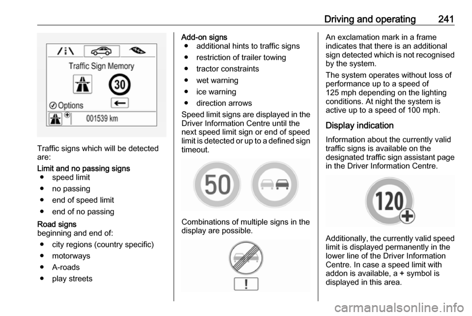 VAUXHALL ZAFIRA TOURER 2018  Owners Manual Driving and operating241
Traffic signs which will be detected
are:
Limit and no passing signs ● speed limit
● no passing
● end of speed limit
● end of no passingRoad signs
beginning and end of