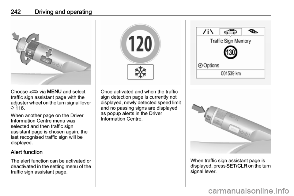 VAUXHALL ZAFIRA TOURER 2018  Owners Manual 242Driving and operating
Choose ? via MENU  and select
traffic sign assistant page with the adjuster wheel on the turn signal lever
3  116.
When another page on the Driver
Information Centre menu was
