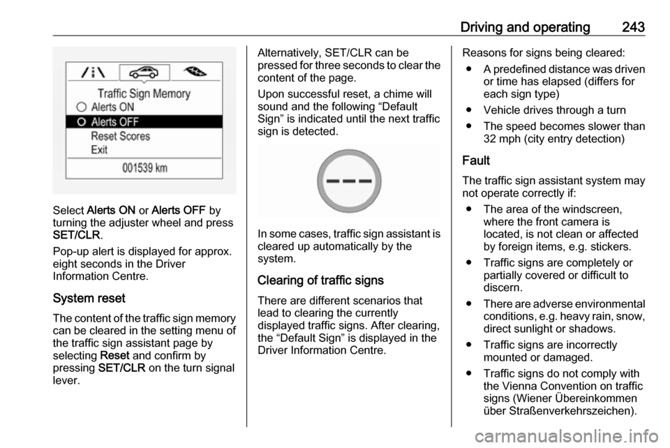 VAUXHALL ZAFIRA TOURER 2018  Owners Manual Driving and operating243
Select Alerts ON  or Alerts OFF  by
turning the adjuster wheel and press
SET/CLR .
Pop-up alert is displayed for approx.
eight seconds in the Driver
Information Centre.
System