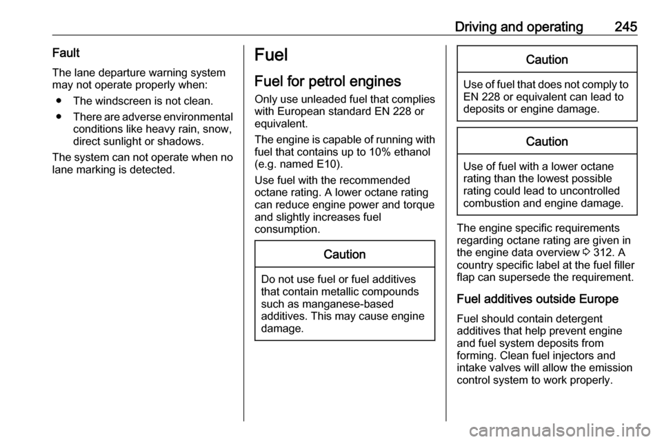 VAUXHALL ZAFIRA TOURER 2018 Owners Manual Driving and operating245Fault
The lane departure warning system may not operate properly when:
● The windscreen is not clean.● There are adverse environmental
conditions like heavy rain, snow,
dir