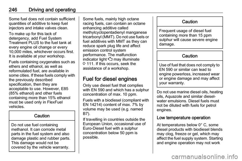 VAUXHALL ZAFIRA TOURER 2018  Owners Manual 246Driving and operatingSome fuel does not contain sufficient
quantities of additive to keep fuel injectors and intake valves clean.
To make up for this lack of
detergency, add Fuel System
Treatment P