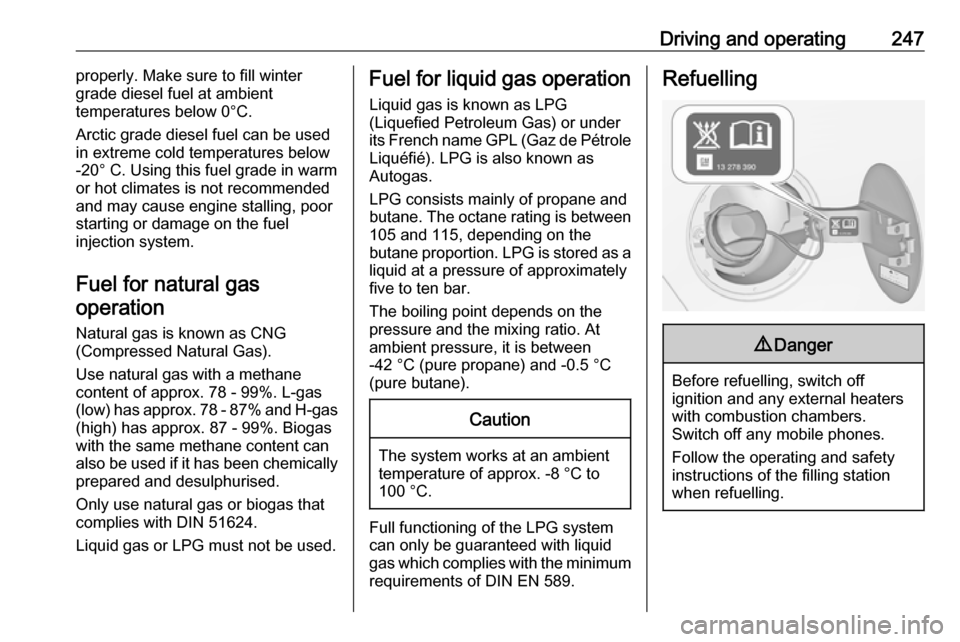 VAUXHALL ZAFIRA TOURER 2018  Owners Manual Driving and operating247properly. Make sure to fill winter
grade diesel fuel at ambient
temperatures below 0°C.
Arctic grade diesel fuel can be used
in extreme cold temperatures below
-20° C. Using 