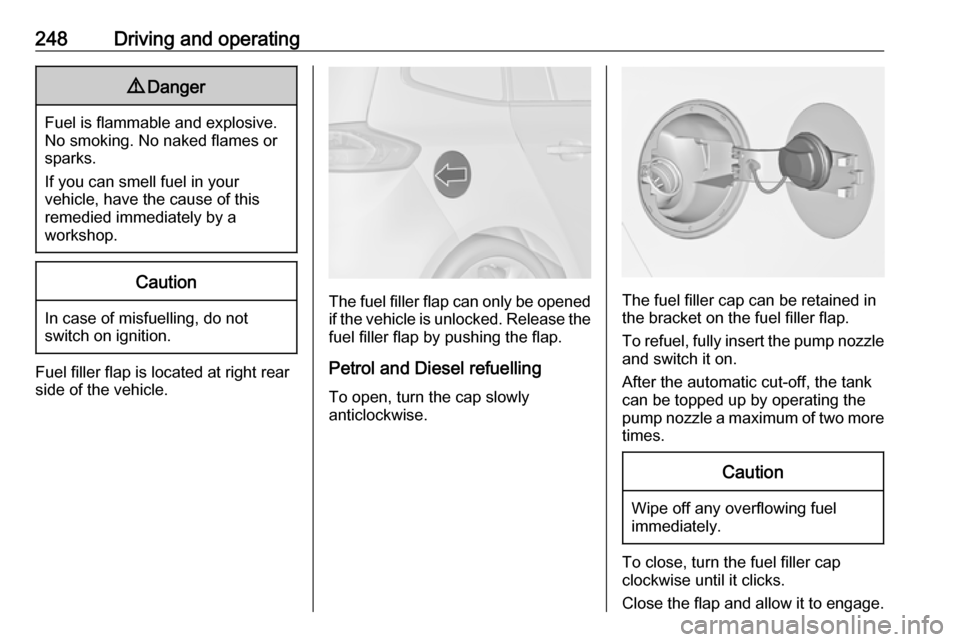 VAUXHALL ZAFIRA TOURER 2018  Owners Manual 248Driving and operating9Danger
Fuel is flammable and explosive.
No smoking. No naked flames or
sparks.
If you can smell fuel in your
vehicle, have the cause of this
remedied immediately by a
workshop