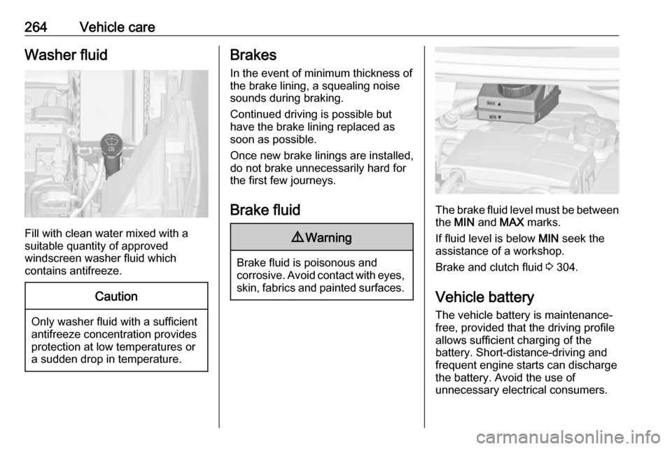 VAUXHALL ZAFIRA TOURER 2018  Owners Manual 264Vehicle careWasher fluid
Fill with clean water mixed with a
suitable quantity of approved
windscreen washer fluid which
contains antifreeze.
Caution
Only washer fluid with a sufficient
antifreeze c