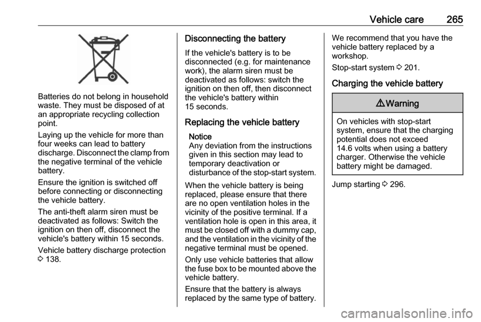 VAUXHALL ZAFIRA TOURER 2018  Owners Manual Vehicle care265
Batteries do not belong in household
waste. They must be disposed of at
an appropriate recycling collection
point.
Laying up the vehicle for more than
four weeks can lead to battery
di