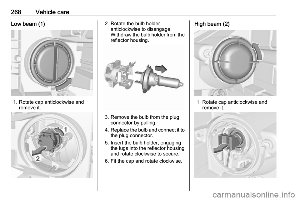 VAUXHALL ZAFIRA TOURER 2018 Owners Manual 268Vehicle careLow beam (1)
1. Rotate cap anticlockwise andremove it.
2. Rotate the bulb holderanticlockwise to disengage.
Withdraw the bulb holder from the
reflector housing.
3. Remove the bulb from VAUXHALL ZAFIRA TOURER 2018 Owners Manual 268Vehicle careLow beam (1)
1. Rotate cap anticlockwise andremove it.
2. Rotate the bulb holderanticlockwise to disengage.
Withdraw the bulb holder from the
reflector housing.
3. Remove the bulb from
