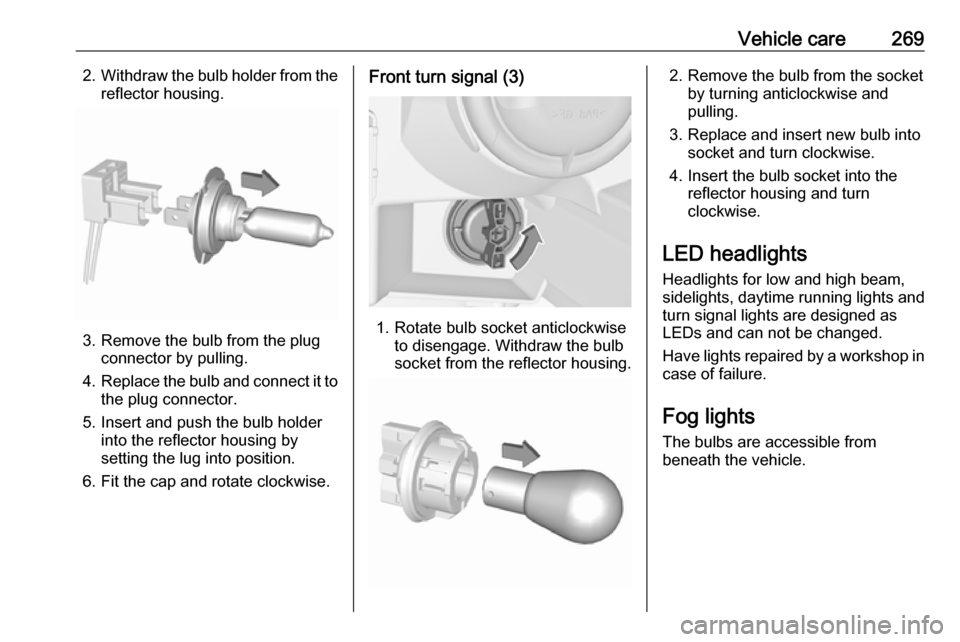 VAUXHALL ZAFIRA TOURER 2018  Owners Manual Vehicle care2692.Withdraw the bulb holder from the
reflector housing.
3. Remove the bulb from the plug connector by pulling.
4. Replace the bulb and connect it to
the plug connector.
5. Insert and pus