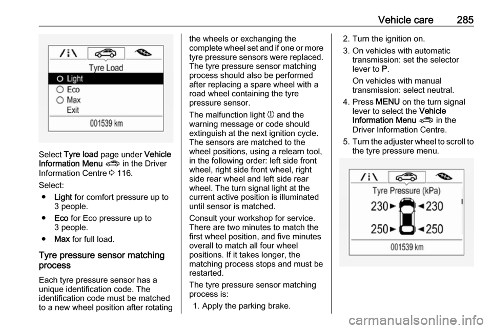 VAUXHALL ZAFIRA TOURER 2018  Owners Manual Vehicle care285
Select Tyre load  page under  Vehicle
Information Menu  ?  in the Driver
Information Centre  3 116.
Select: ● Light  for comfort pressure up to
3 people.
● Eco  for Eco pressure up