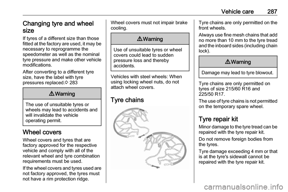 VAUXHALL ZAFIRA TOURER 2018  Owners Manual Vehicle care287Changing tyre and wheelsize
If tyres of a different size than those
fitted at the factory are used, it may be necessary to reprogramme the
speedometer as well as the nominal
tyre pressu