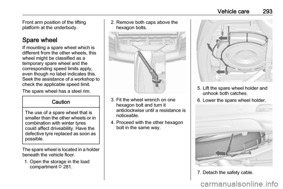 VAUXHALL ZAFIRA TOURER 2018  Owners Manual Vehicle care293Front arm position of the lifting
platform at the underbody.
Spare wheel
If mounting a spare wheel which is different from the other wheels, this
wheel might be classified as a
temporar