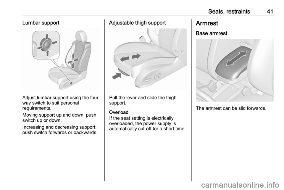 VAUXHALL ZAFIRA TOURER 2018  Owners Manual Seats, restraints41Lumbar support
Adjust lumbar support using the four-way switch to suit personal
requirements.
Moving support up and down: push switch up or down.
Increasing and decreasing support:
