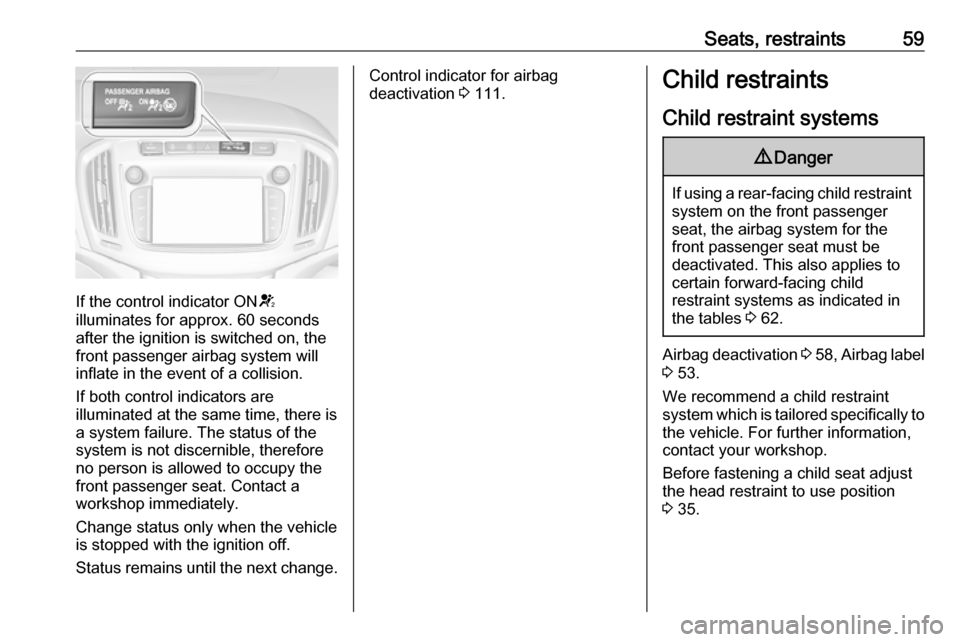 VAUXHALL ZAFIRA TOURER 2018  Owners Manual Seats, restraints59
If the control indicator ONV
illuminates for approx. 60 seconds
after the ignition is switched on, the
front passenger airbag system will
inflate in the event of a collision.
If bo