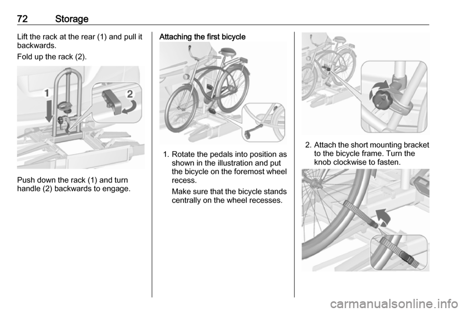 VAUXHALL ZAFIRA TOURER 2018 Owners Manual 72StorageLift the rack at the rear (1) and pull it
backwards.
Fold up the rack (2).
Push down the rack (1) and turn
handle (2) backwards to engage.
Attaching the first bicycle
1. Rotate the pedals int VAUXHALL ZAFIRA TOURER 2018 Owners Manual 72StorageLift the rack at the rear (1) and pull it
backwards.
Fold up the rack (2).
Push down the rack (1) and turn
handle (2) backwards to engage.
Attaching the first bicycle
1. Rotate the pedals int