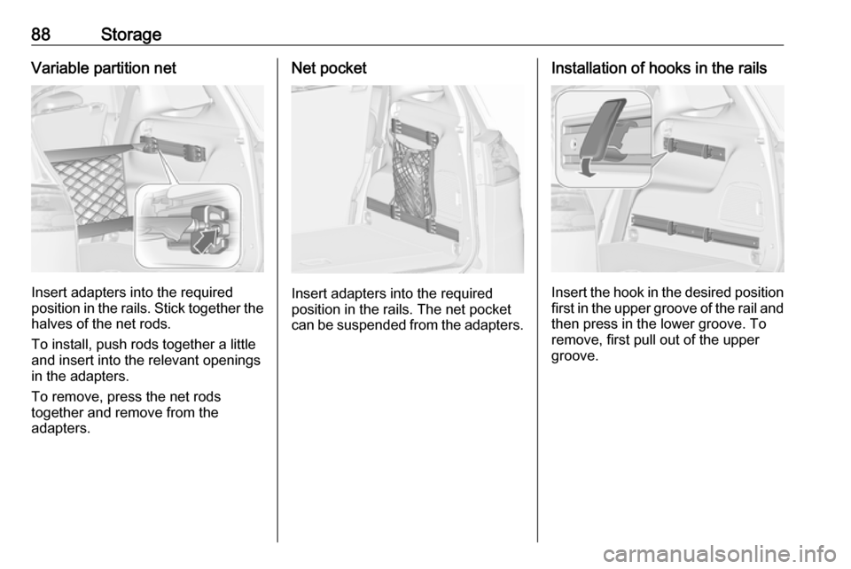 VAUXHALL ZAFIRA TOURER 2018 Manual Online 88StorageVariable partition net
Insert adapters into the required
position in the rails. Stick together the
halves of the net rods.
To install, push rods together a little
and insert into the relevant VAUXHALL ZAFIRA TOURER 2018 Manual Online 88StorageVariable partition net
Insert adapters into the required
position in the rails. Stick together the
halves of the net rods.
To install, push rods together a little
and insert into the relevant