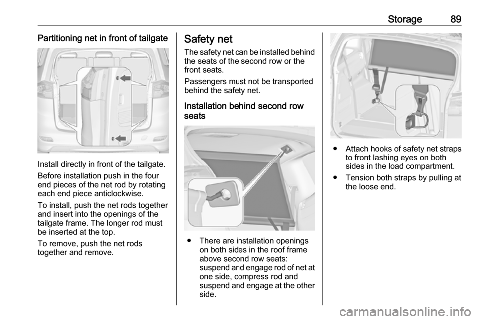 VAUXHALL ZAFIRA TOURER 2018 Owners Manual Storage89Partitioning net in front of tailgate
Install directly in front of the tailgate.
Before installation push in the four
end pieces of the net rod by rotating
each end piece anticlockwise.
To in