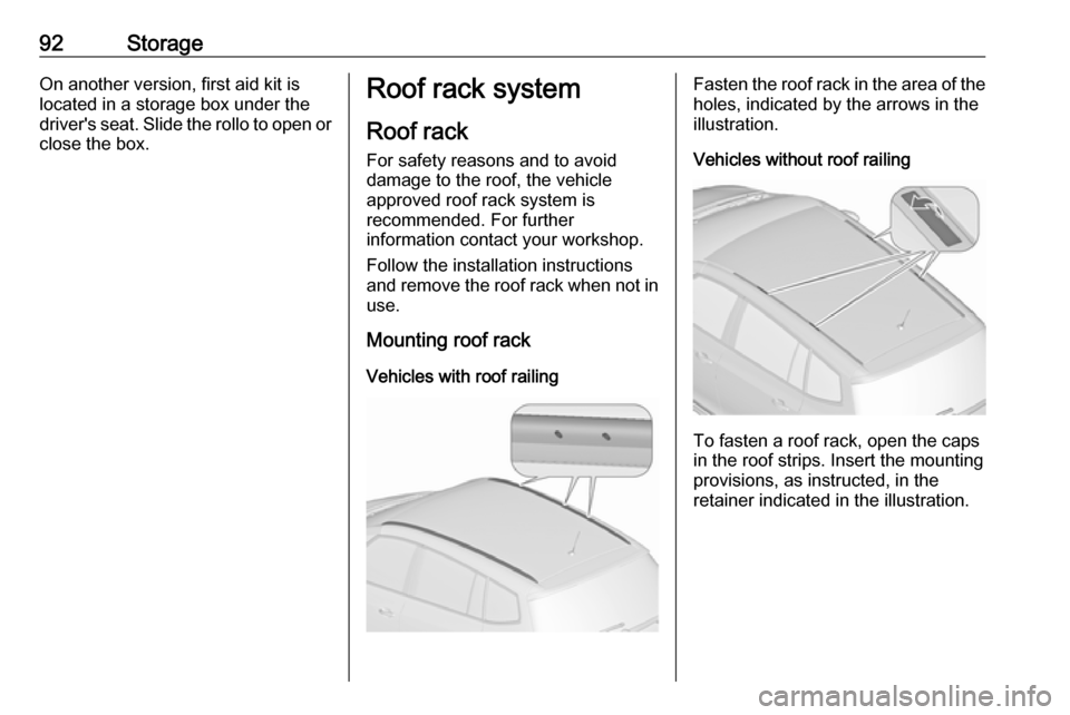 VAUXHALL ZAFIRA TOURER 2018  Owners Manual 92StorageOn another version, first aid kit is
located in a storage box under the
drivers seat. Slide the rollo to open or
close the box.Roof rack system
Roof rack For safety reasons and to avoid
dama