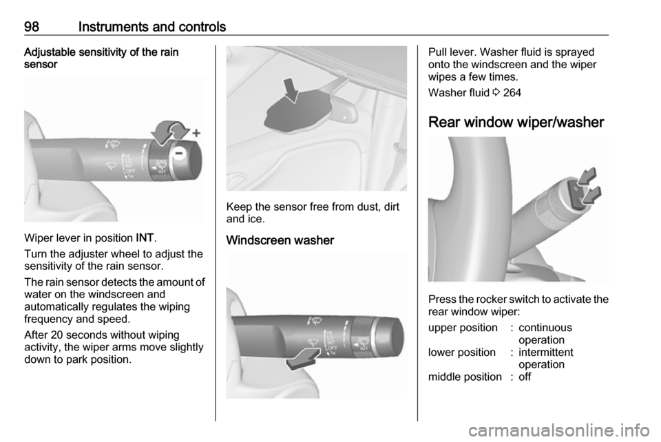 VAUXHALL ZAFIRA TOURER 2018  Owners Manual 98Instruments and controlsAdjustable sensitivity of the rain
sensor
Wiper lever in position  INT.
Turn the adjuster wheel to adjust the
sensitivity of the rain sensor.
The rain sensor detects the amou
