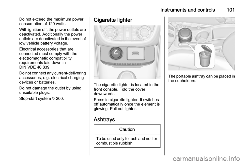 VAUXHALL ZAFIRA TOURER 2018.5 Owners Manual Instruments and controls101Do not exceed the maximum power
consumption of 120 watts.
With ignition off, the power outlets are
deactivated. Additionally the power
outlets are deactivated in the event o VAUXHALL ZAFIRA TOURER 2018.5 Owners Manual Instruments and controls101Do not exceed the maximum power
consumption of 120 watts.
With ignition off, the power outlets are
deactivated. Additionally the power
outlets are deactivated in the event o