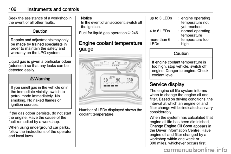 VAUXHALL ZAFIRA TOURER 2018.5  Owners Manual 106Instruments and controlsSeek the assistance of a workshop in
the event of all other faults.Caution
Repairs and adjustments may only be made by trained specialists in
order to maintain the safety an