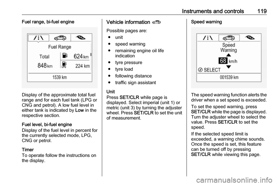 VAUXHALL ZAFIRA TOURER 2018.5 Owners Manual Instruments and controls119Fuel range, bi-fuel engine
Display of the approximate total fuel
range and for each fuel tank (LPG or
CNG and petrol). A low fuel level in
either tank is indicated by Low i VAUXHALL ZAFIRA TOURER 2018.5 Owners Manual Instruments and controls119Fuel range, bi-fuel engine
Display of the approximate total fuel
range and for each fuel tank (LPG or
CNG and petrol). A low fuel level in
either tank is indicated by Low i