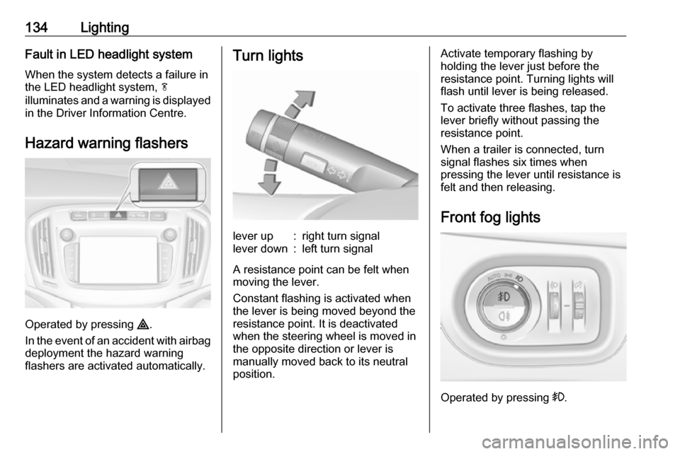 VAUXHALL ZAFIRA TOURER 2018.5  Owners Manual 134LightingFault in LED headlight system
When the system detects a failure in
the LED headlight system,  f
illuminates and a warning is displayed
in the Driver Information Centre.
Hazard warning flash